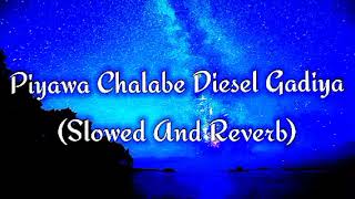 Piyawa Chalabe Diesel Gadiya Slowed And Reverb [upl. by Clotilda]